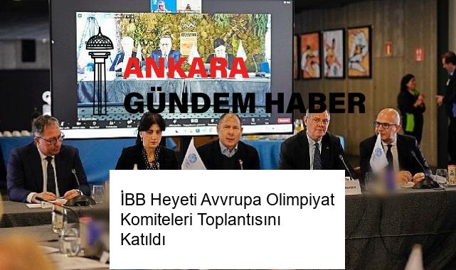İBB Heyeti Avvrupa Olimpiyat Komiteleri Toplantısını Katıldı