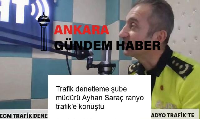 Trafik denetleme şube müdürü Ayhan Saraç ranyo trafik’e konuştu