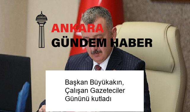 Başkan Büyükakın, Çalışan Gazeteciler Gününü kutladı