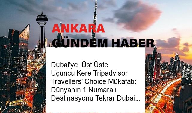 Dubai’ye, Üst Üste Üçüncü Kere Tripadvisor Travellers’ Choice Mükafatı: Dünyanın 1 Numaralı Destinasyonu Tekrar Dubai!