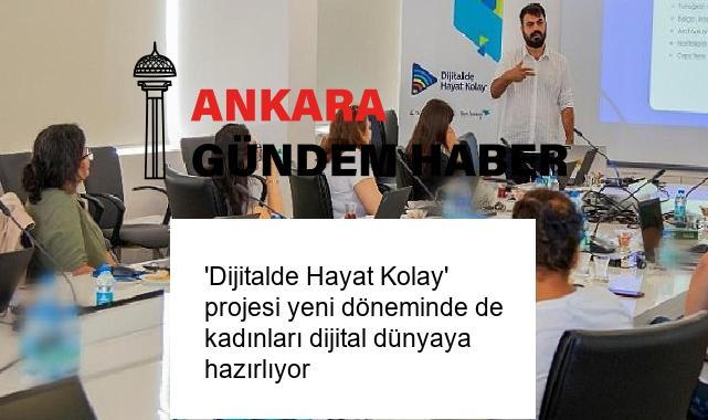 ‘Dijitalde Hayat Kolay’ projesi yeni döneminde de kadınları dijital dünyaya hazırlıyor