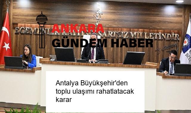 Antalya Büyükşehir’den toplu ulaşımı rahatlatacak karar