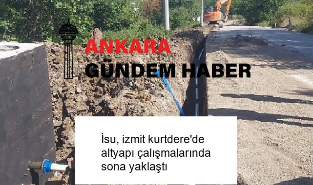 İsu, izmit kurtdere’de altyapı çalışmalarında sona yaklaştı