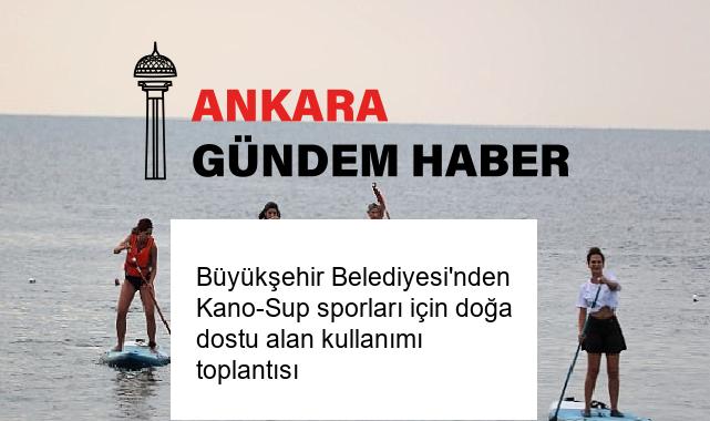 Büyükşehir Belediyesi’nden Kano-Sup sporları için doğa dostu alan kullanımı toplantısı