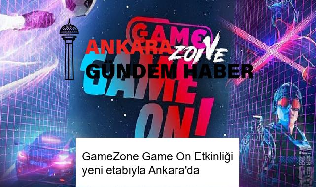 GameZone Game On Etkinliği yeni etabıyla Ankara’da