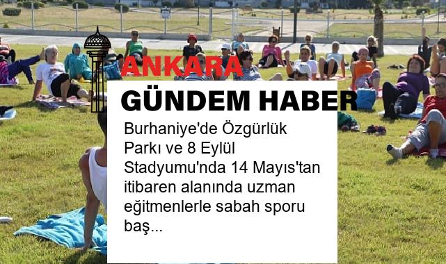 Burhaniye’de Özgürlük Parkı ve 8 Eylül Stadyumu’nda 14 Mayıs’tan itibaren alanında uzman eğitmenlerle sabah sporu başlıyor