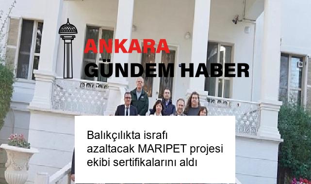 Balıkçılıkta israfı azaltacak MARIPET projesi ekibi sertifikalarını aldı