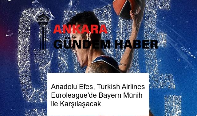 Anadolu Efes, Turkish Airlines Euroleague’de Bayern Münih ile Karşılaşacak