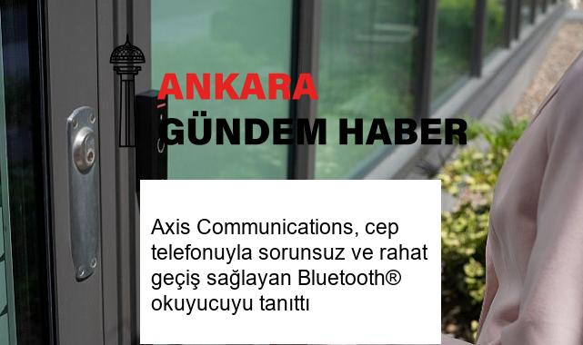 Axis Communications, cep telefonuyla sorunsuz ve rahat geçiş sağlayan Bluetooth® okuyucuyu tanıttı