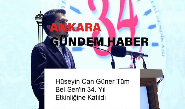 Hüseyin Can Güner Tüm Bel-Sen’in 34. Yıl Etkinliğine Katıldı