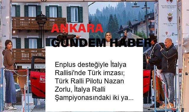 Enplus desteğiyle İtalya Rallisi’nde Türk imzası; Türk Ralli Pilotu Nazan Zorlu, İtalya Ralli Şampiyonasındaki iki yarışıyla liderliğe yükseldi