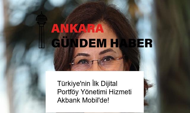 Türkiye’nin İlk Dijital Portföy Yönetimi Hizmeti Akbank Mobil’de!