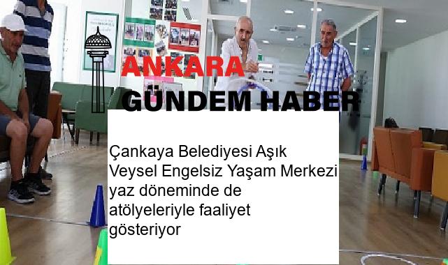 Çankaya Belediyesi Aşık Veysel Engelsiz Yaşam Merkezi yaz döneminde de atölyeleriyle faaliyet gösteriyor