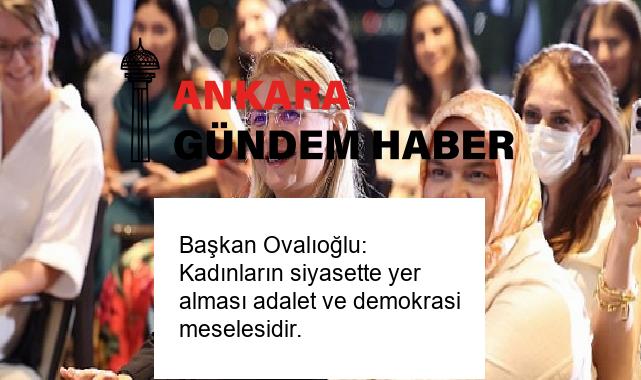 Başkan Ovalıoğlu: Kadınların siyasette yer alması adalet ve demokrasi meselesidir.