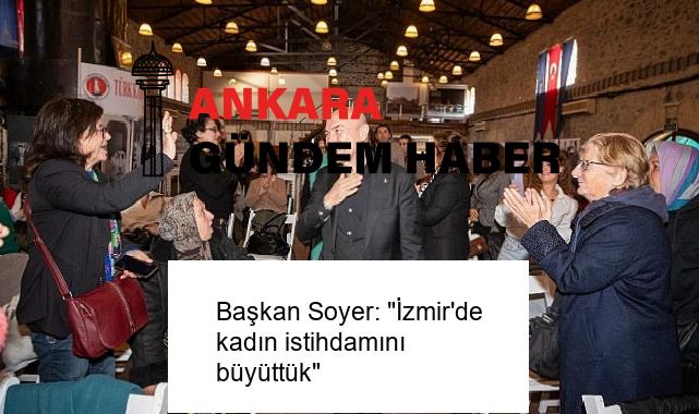 Başkan Soyer: “İzmir’de kadın istihdamını büyüttük”