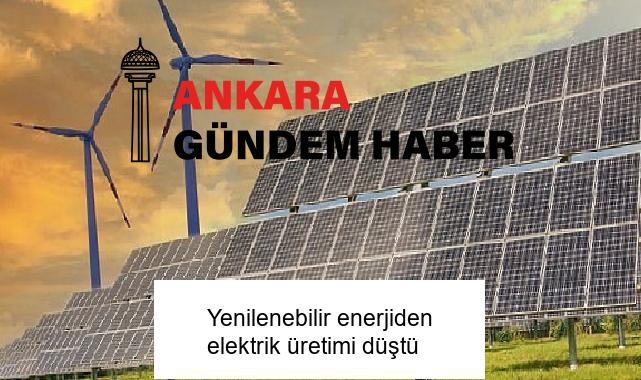 Yenilenebilir enerjiden elektrik üretimi düştü