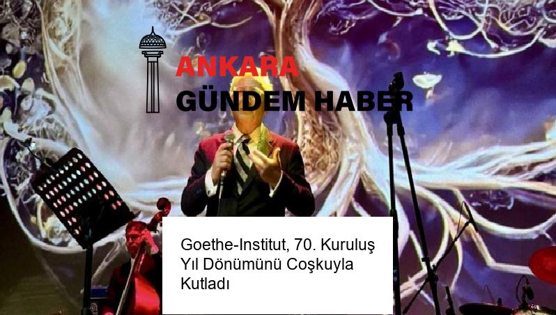Goethe-Institut, 70. Kuruluş Yıl Dönümünü Coşkuyla Kutladı