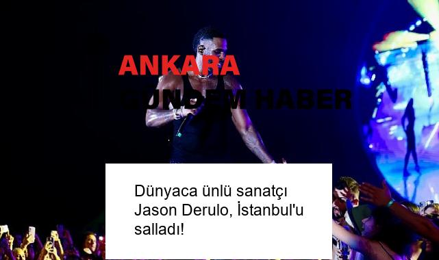 Dünyaca ünlü sanatçı Jason Derulo, İstanbul’u salladı!