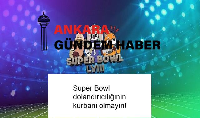 Super Bowl dolandırıcılığının kurbanı olmayın!