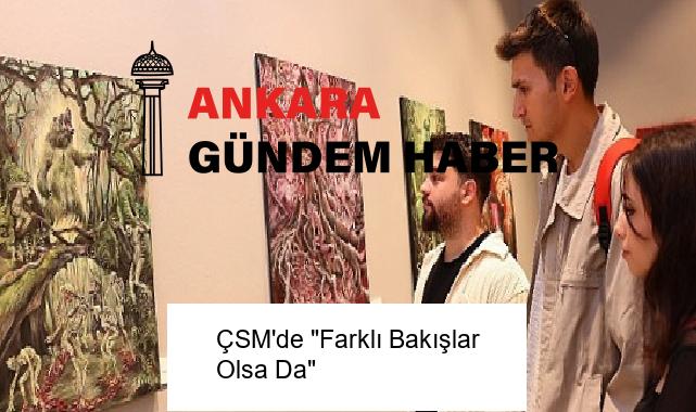 ÇSM’de “Farklı Bakışlar Olsa Da”