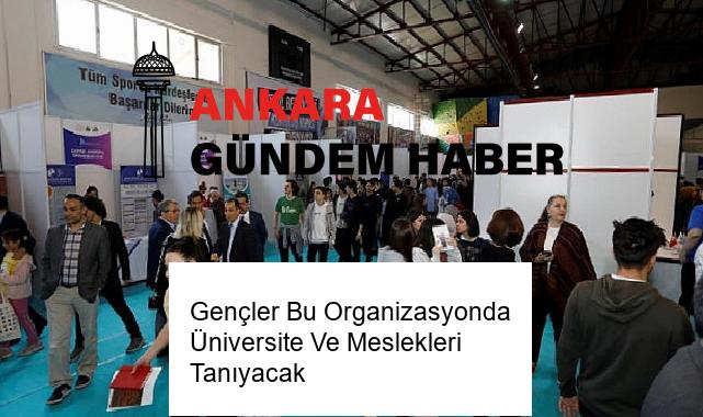 Gençler Bu Organizasyonda Üniversite Ve Meslekleri Tanıyacak