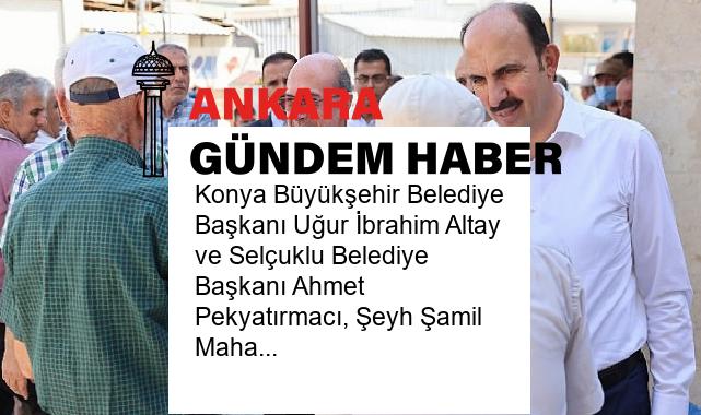 Konya Büyükşehir Belediye Başkanı Uğur İbrahim Altay ve Selçuklu Belediye Başkanı Ahmet Pekyatırmacı, Şeyh Şamil Mahallesi Kevser Camii’nde mahalle sakinleriyle bir araya geldi.