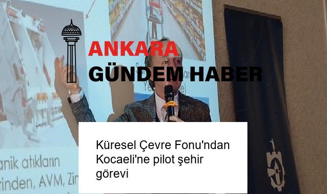 Küresel Çevre Fonu’ndan Kocaeli’ne pilot şehir görevi