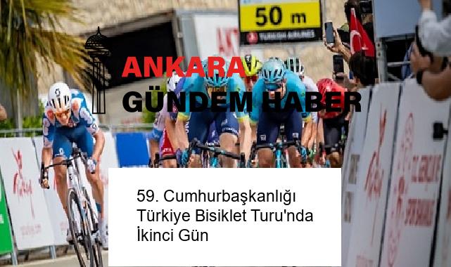 59. Cumhurbaşkanlığı Türkiye Bisiklet Turu’nda İkinci Gün