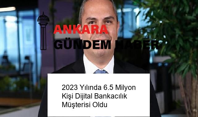 2023 Yılında 6.5 Milyon Kişi Dijital Bankacılık Müşterisi Oldu
