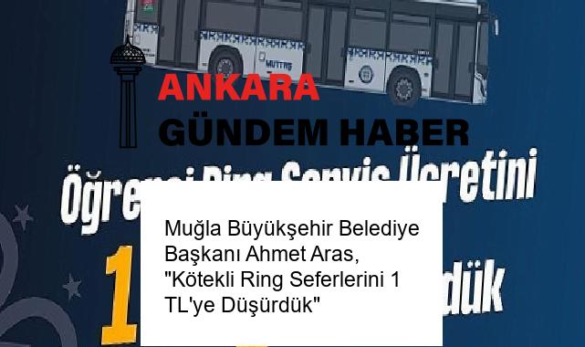 Muğla Büyükşehir Belediye Başkanı Ahmet Aras, “Kötekli Ring Seferlerini 1 TL’ye Düşürdük”