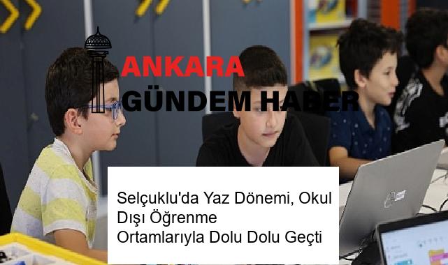 Selçuklu’da Yaz Dönemi, Okul Dışı Öğrenme Ortamlarıyla Dolu Dolu Geçti