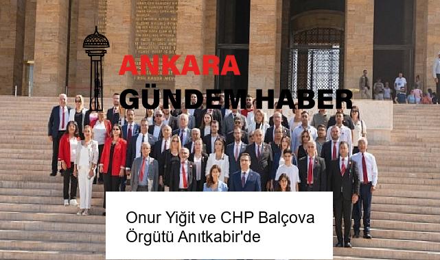 Onur Yiğit ve CHP Balçova Örgütü Anıtkabir’de