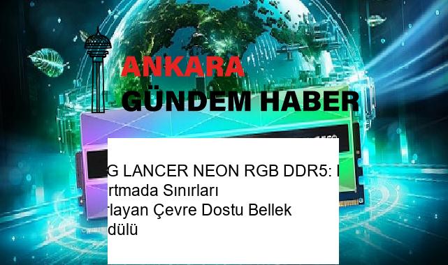 XPG LANCER NEON RGB DDR5: Hız Aşırtmada Sınırları Zorlayan Çevre Dostu Bellek Modülü