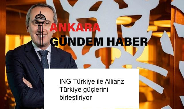 ING Türkiye ile Allianz Türkiye güçlerini birleştiriyor