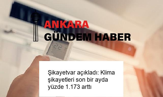 Şikayetvar açıkladı: Klima şikayetleri son bir ayda yüzde 1.173 arttı