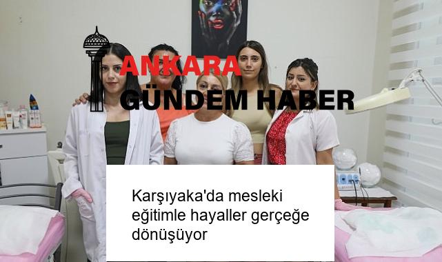 Karşıyaka’da mesleki eğitimle hayaller gerçeğe dönüşüyor