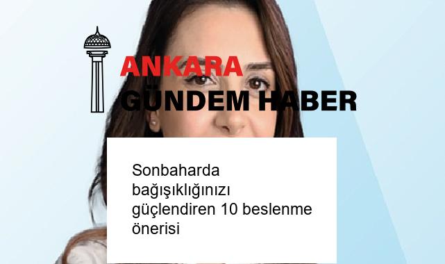 Sonbaharda bağışıklığınızı güçlendiren 10 beslenme önerisi