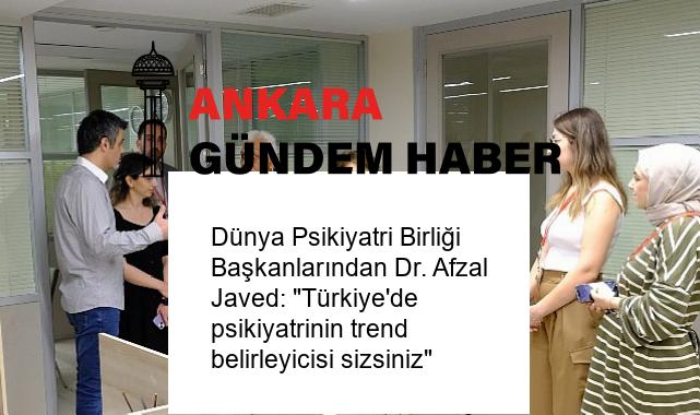 Dünya Psikiyatri Birliği Başkanlarından Dr. Afzal Javed: “Türkiye’de psikiyatrinin trend belirleyicisi sizsiniz”