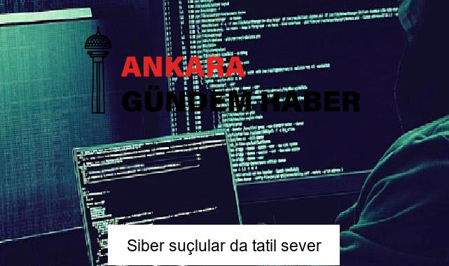 Siber suçlular da tatil sever