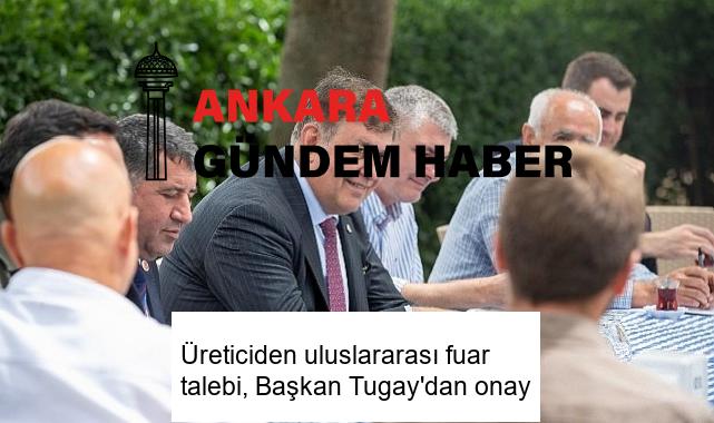 Üreticiden uluslararası fuar talebi, Başkan Tugay’dan onay