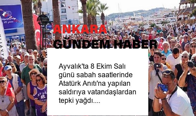 Ayvalık’ta 8 Ekim Salı günü sabah saatlerinde Atatürk Anıtı’na yapılan saldırıya vatandaşlardan tepki yağdı.