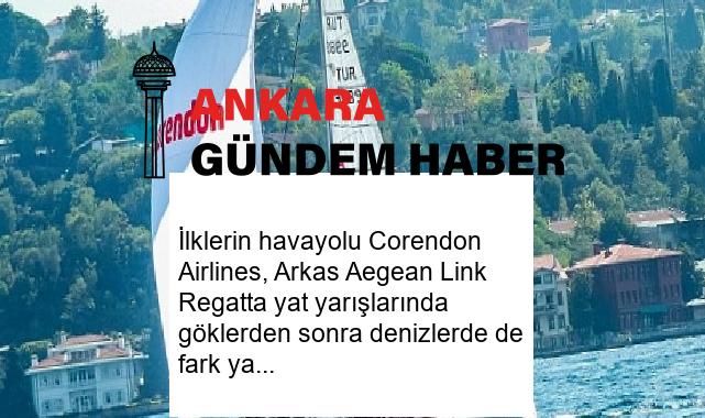 İlklerin havayolu Corendon Airlines, Arkas Aegean Link Regatta yat yarışlarında göklerden sonra denizlerde de fark yaratıyor