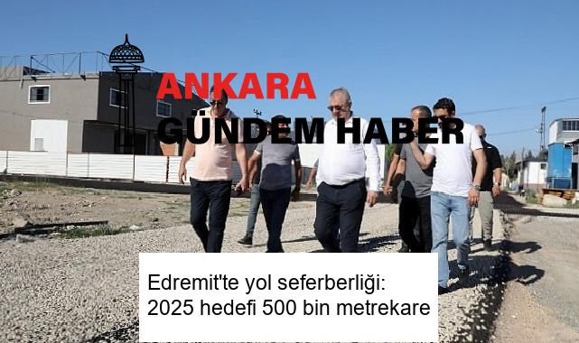 Edremit’te yol seferberliği: 2025 hedefi 500 bin metrekare