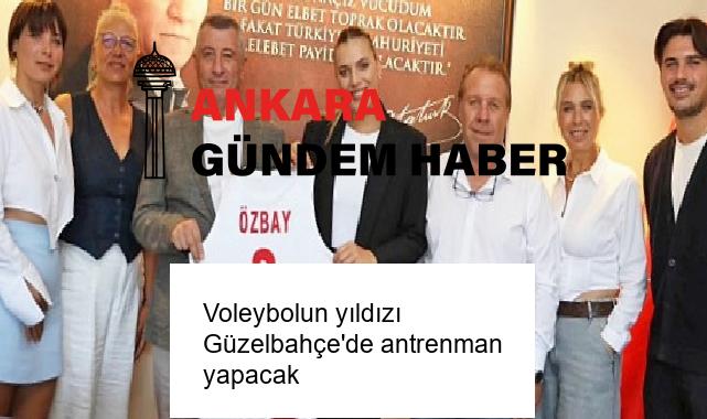 Voleybolun yıldızı Güzelbahçe’de antrenman yapacak