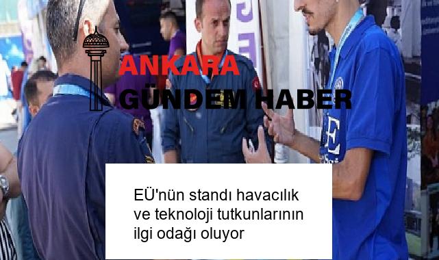 EÜ’nün standı havacılık ve teknoloji tutkunlarının ilgi odağı oluyor