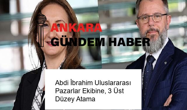 Abdi İbrahim Uluslararası Pazarlar Ekibine, 3 Üst Düzey Atama