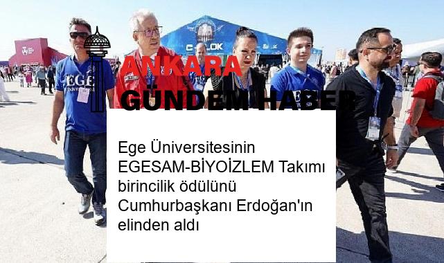 Ege Üniversitesinin EGESAM-BİYOİZLEM Takımı birincilik ödülünü Cumhurbaşkanı Erdoğan’ın elinden aldı