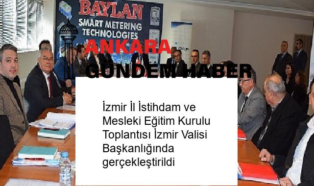 İzmir İl İstihdam ve Mesleki Eğitim Kurulu Toplantısı İzmir Valisi Başkanlığında gerçekleştirildi