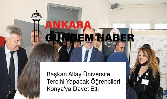 Başkan Altay Üniversite Tercihi Yapacak Öğrencileri Konya’ya Davet Etti