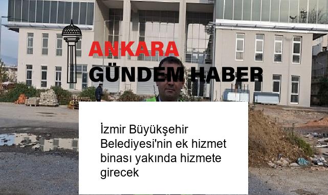 İzmir Büyükşehir Belediyesi’nin ek hizmet binası yakında hizmete girecek